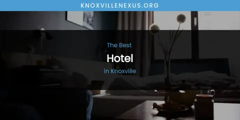 Ranked: Best Hotel in Knoxville